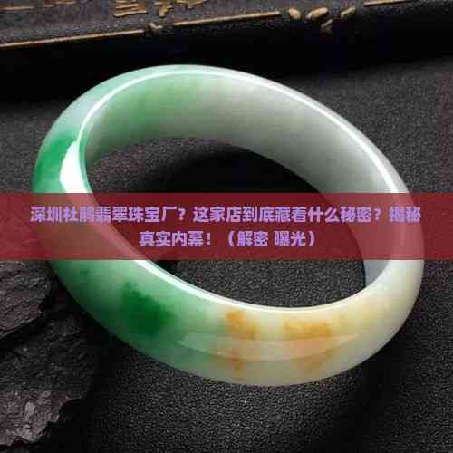 深圳杜鵑翡翠珠寶廠 光影下的真實之聲——揭秘內幕，消費者必知